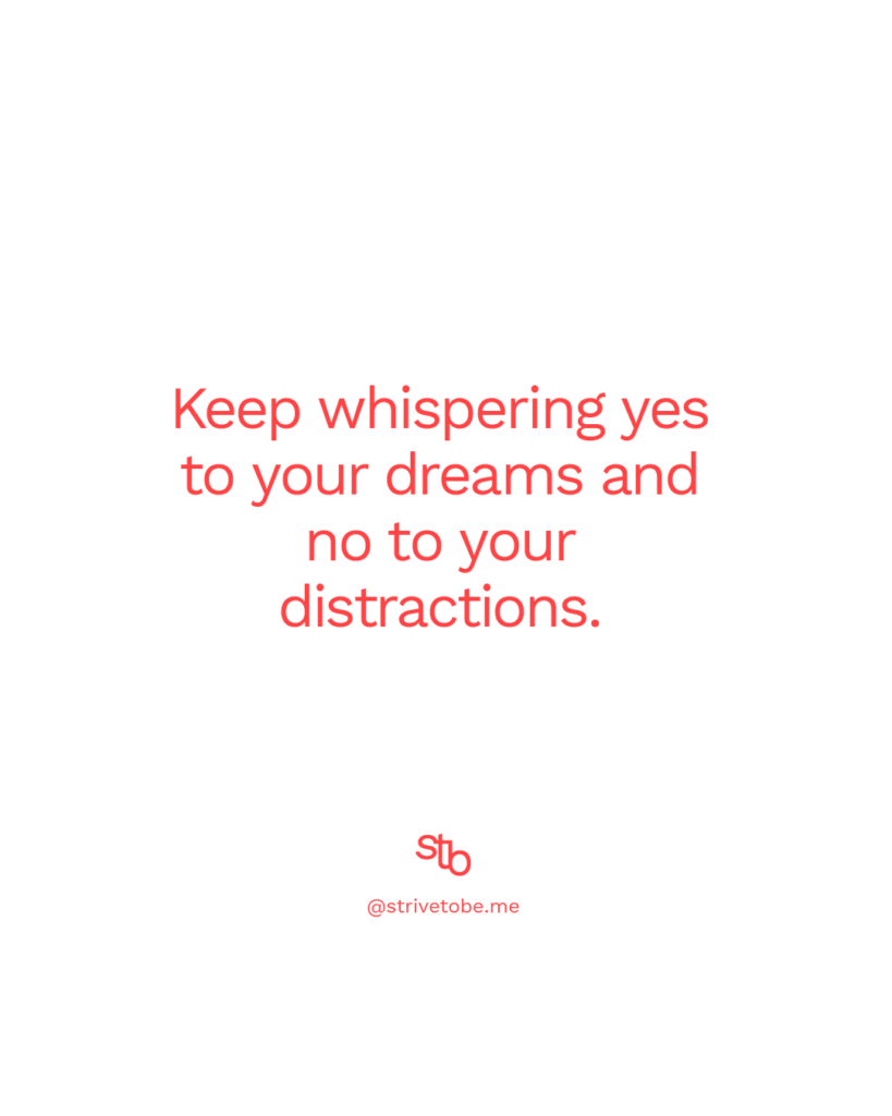 Quote: Keep whispering yes to your dreams and not to your distractions