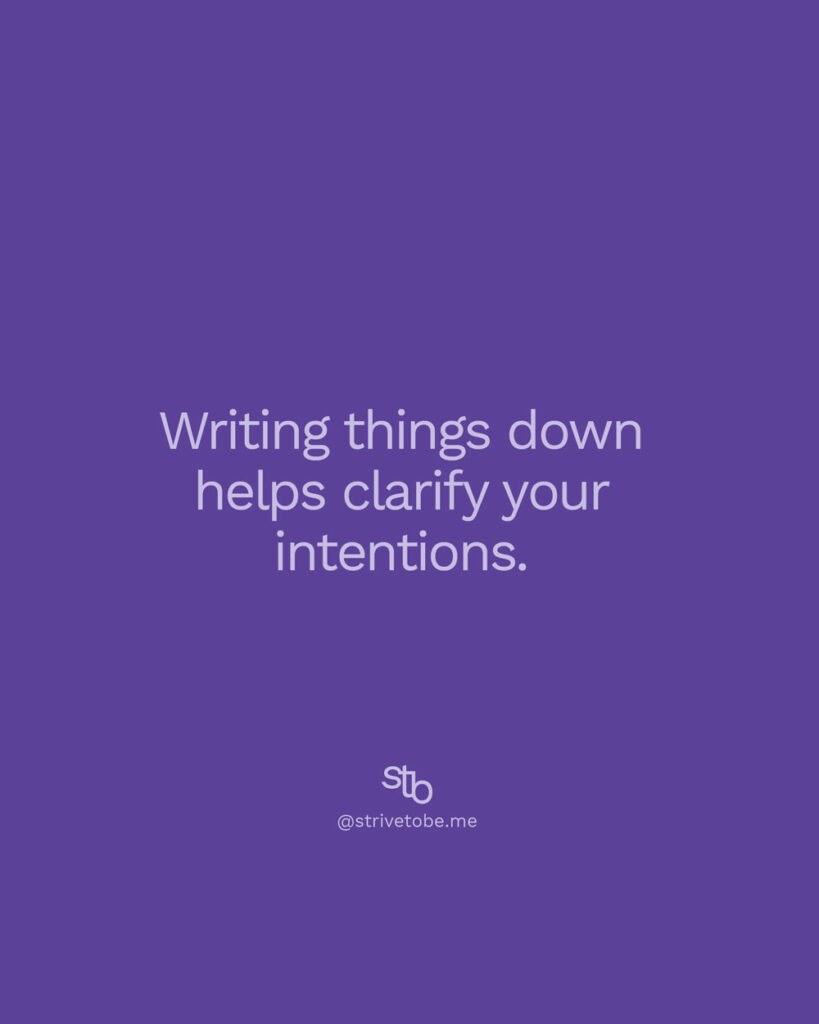 Strivetobeme quote: Writing things down helps clarify your intentions.