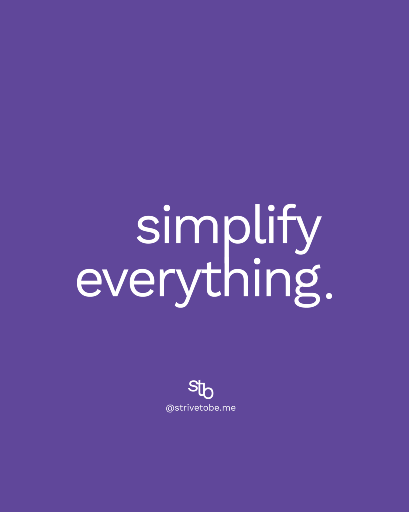 Simplify everything, minimalist, create new routines and habits