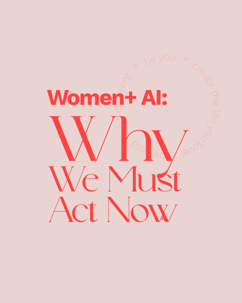 women+AI
Why we must act now