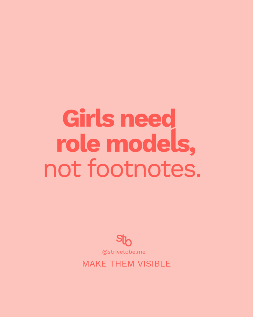 Quote: Girls need role models, not footnotes. Make them visible.